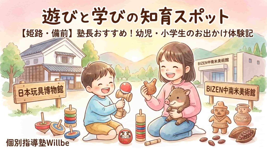 「遊びと学びの知育スポット」と題された、個別指導塾Willbeによるお出かけ体験記のサムネイル画像。水彩画風のやわらかいタッチで、姫路の「日本玩具博物館」のけん玉や独楽で遊ぶ男の子と、備前の「BIZEN中南米美術館」の古代土偶やキャラクター「ペッカリー」に触れる女の子が描かれている。赤穂・姫路周辺で幼児・小学生の知的好奇心を育むスポットを紹介するアイキャッチ画像。