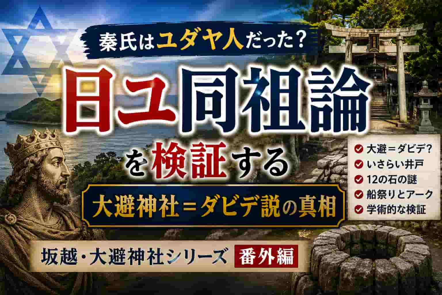 坂越・大避神社の日ユ同祖論をテーマにしたブログサムネイル。秦氏と古代イスラエル(ユダヤ人)の関係、大避神社=ダビデ説、いさらい井戸、12の石、船祭りなどの説を学術的に検証する内容を表現し、神社やダビデ王、六芒星を背景に「日ユ同祖論を検証する」のタイトルを大きく配置したアイキャッチ画像。